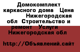 Домокомплект каркасного дома › Цена ­ 3 500 - Нижегородская обл. Строительство и ремонт » Услуги   . Нижегородская обл.